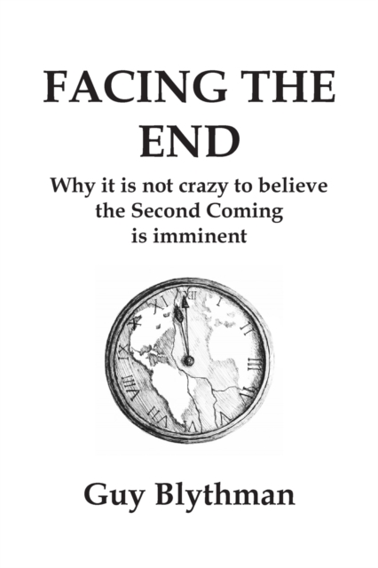 Facing the End: Why it is not crazy to believe the Second Coming is imminent