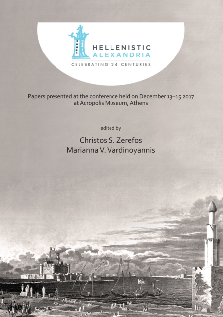 Hellenistic Alexandria: Celebrating 24 Centuries – Papers presented at the conference held on December 13–15 2017 at Acropolis Museum, Athens