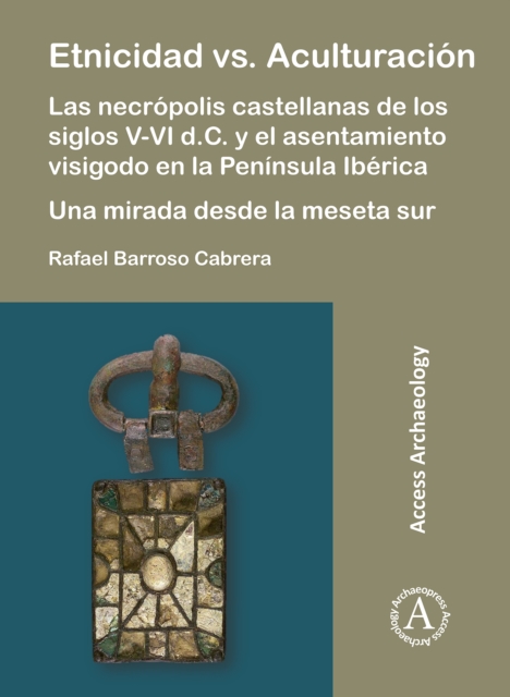 Etnicidad vs. Aculturacion: Las necropolis castellanas de los siglos V-VI d.C. y el asentamiento visigodo en la Peninsula Iberica. Una mirada desde la meseta sur