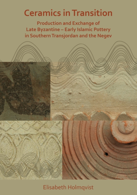 Ceramics in Transition: Production and Exchange of Late Byzantine-Early Islamic Pottery in Southern Transjordan and the Negev