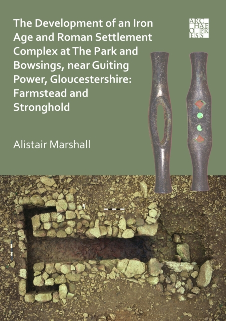 Development of an Iron Age and Roman Settlement Complex at The Park and Bowsings, near Guiting Power, Gloucestershire: Farmstead and Stronghold