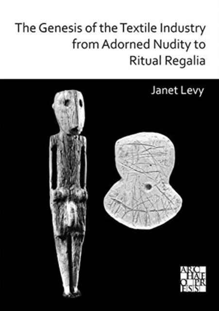 Genesis of the Textile Industry from Adorned Nudity to Ritual Regalia: The Changing Role of Fibre Crafts and Their Evolving Techniques of Manufacture in the Ancient Near East from the Natufian to the Ghassulian