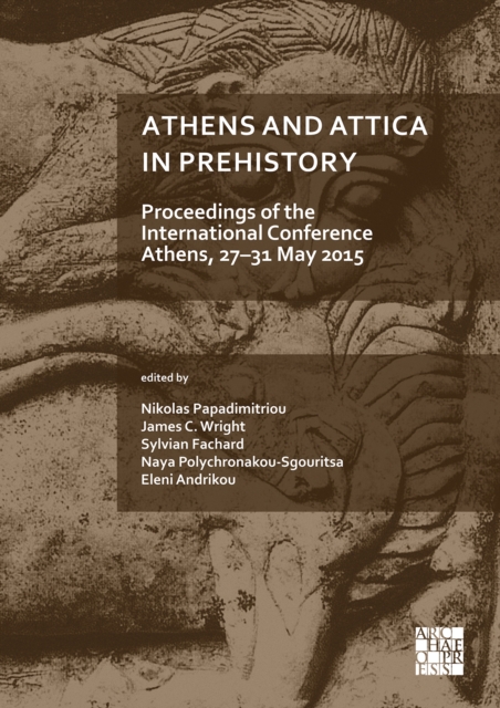 Athens and Attica in Prehistory: Proceedings of the International Conference, Athens, 27–31 May 2015