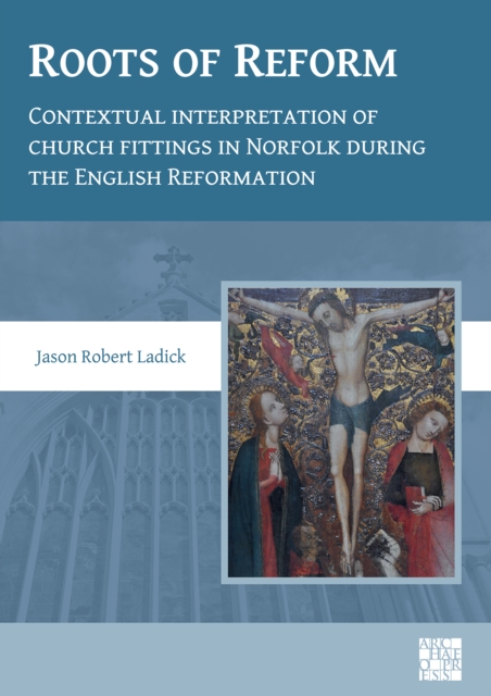 Roots of Reform: Contextual Interpretation of Church Fittings in Norfolk During the English Reformation