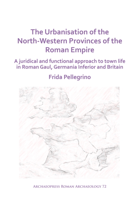 Urbanisation of the North-Western Provinces of the Roman Empire