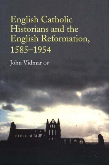 English Catholic Historians and the English Reformation, 15851954