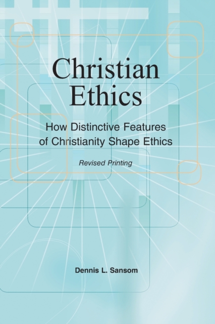 Christian Ethics: How Distinctive Features of Christianity Shape Ethics