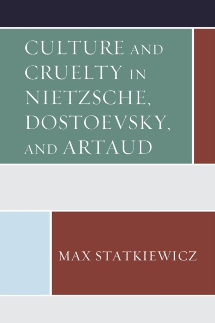 Culture and Cruelty in Nietzsche, Dostoevsky, and Artaud