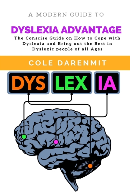 Dyslexia Advantage: The Conscise Guide on How to Cope with Dyslexia and Bring out the best in Dyslexic people of all ages