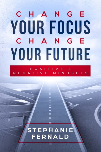 Change Your Focus Change Your Future: Positive and Negative Mindsets