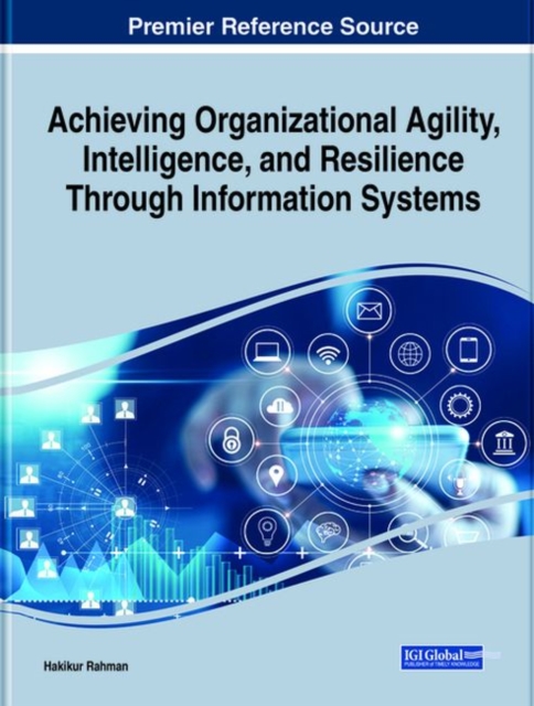 Achieving Organizational Agility, Intelligence, and Resilience Through Information Systems