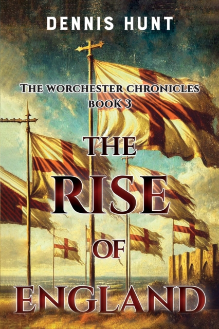 The Worchester Chronicles Book 3: The Rise of England
