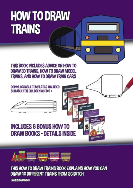 How to Draw Trains (This Book Includes Advice on How to Draw 3D Trains, How to Draw Model Trains, and How to Draw Train Cars)