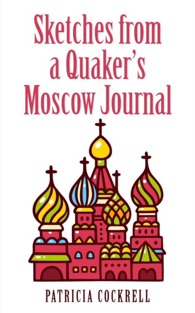 Sketches from a Quaker's Moscow Journal