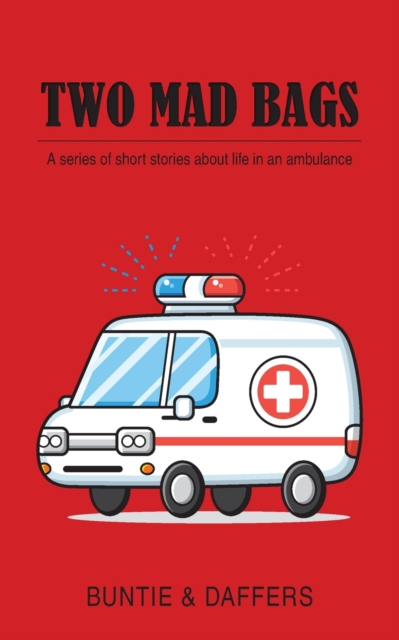 Two Mad Bags: A series of short stories about life in an ambulance