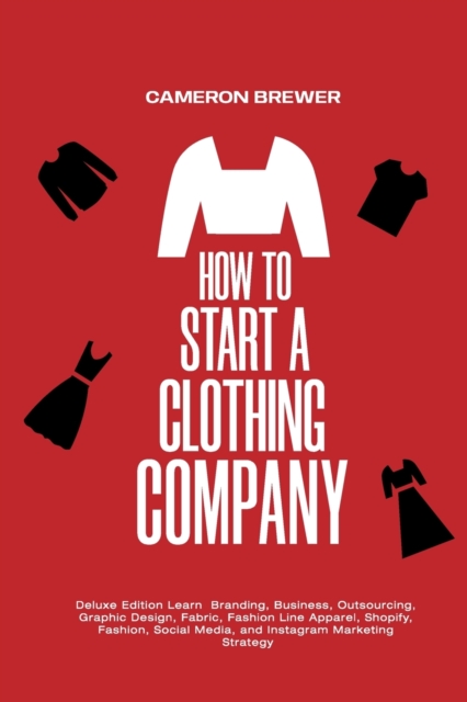 How to Start a Clothing Company - Deluxe Edition Learn Branding, Business, Outsourcing, Graphic Design, Fabric, Fashion Line Apparel, Shopify, Fashion, Social Media, and Instagram Marketing