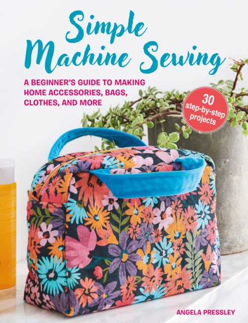 Simple Machine Sewing: 30 step-by-step projects