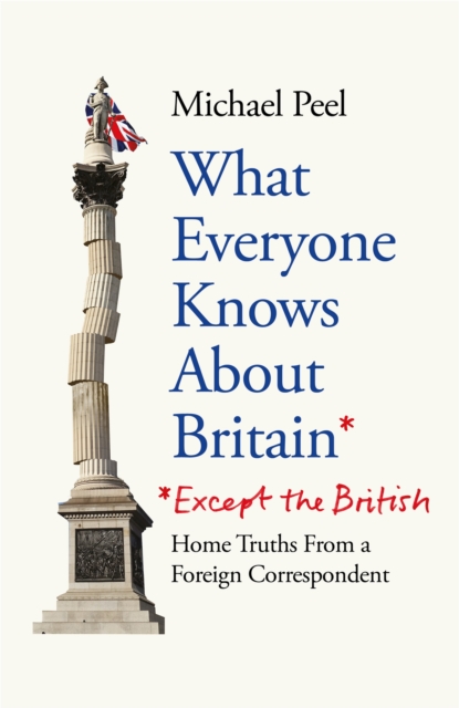 What Everyone Knows About Britain* (*Except The British)