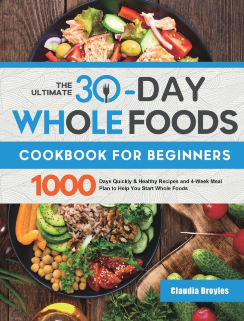 The Ultimate 30-Day Whole Foods Cookbook for Beginners