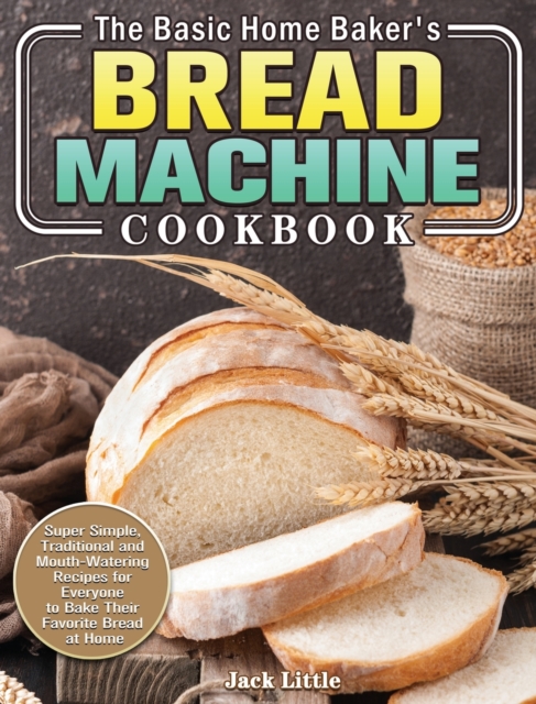 Basic Home Baker's Bread Machine Cookbook
