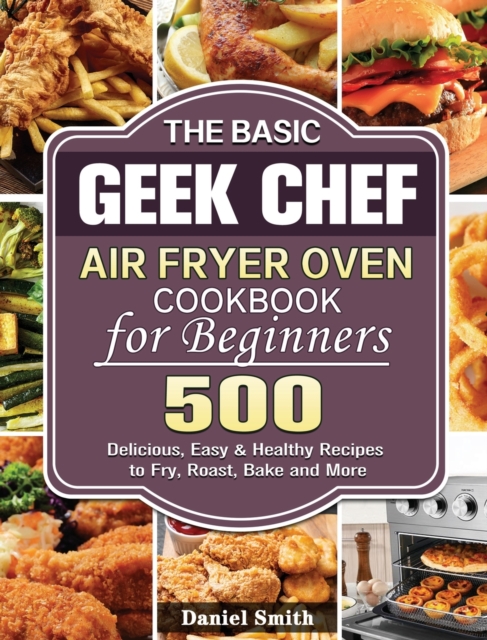 Basic Geek Chef Air Fryer Oven Cookbook for Beginners