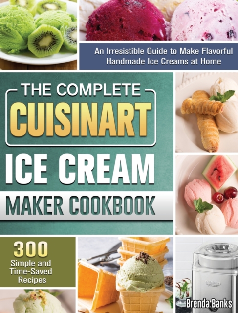 Complete Cuisinart Ice Cream Maker Cookbook