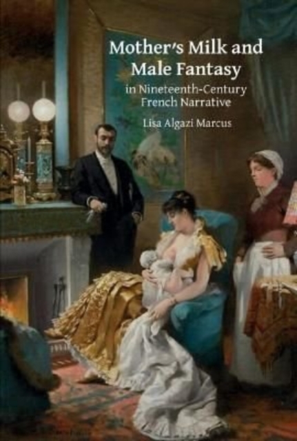 Mother's Milk and Male Fantasy in Nineteenth-Century French Narrative