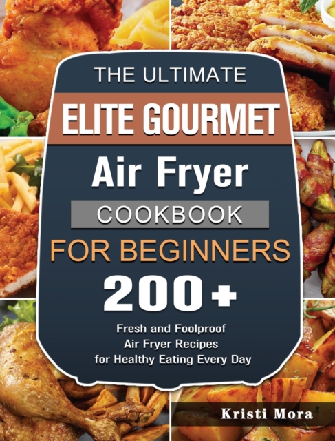 Ultimate Elite Gourmet Air Fryer Cookbook For Beginners