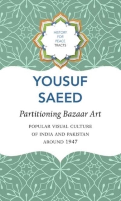 Partitioning Bazaar Art - Popular Visual Culture of India and Pakistan around 1947
