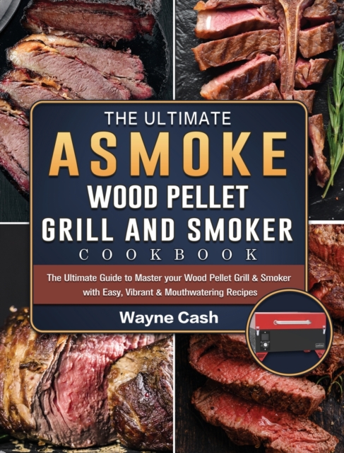 The Ultimate ASMOKE Wood Pellet Grill & Smoker cookbook