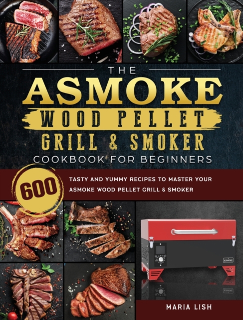 ASMOKE Wood Pellet Grill & Smoker Cookbook For Beginners