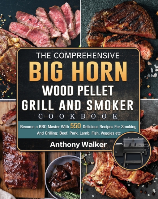 Comprehensive BIG HORN Wood Pellet Grill And Smoker Cookbook