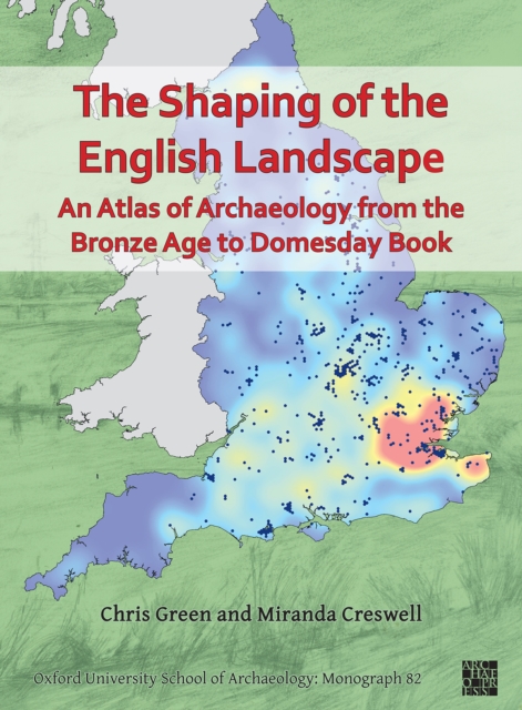 Shaping of the English Landscape: An Atlas of Archaeology from the Bronze Age to Domesday Book