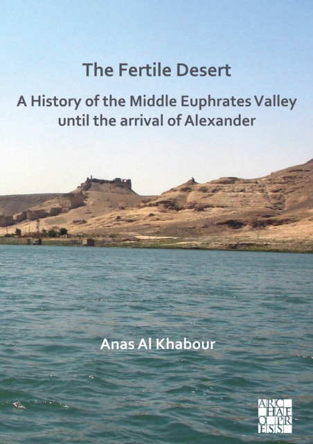 Fertile Desert: A History of the Middle Euphrates Valley until the Arrival of Alexander