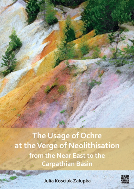 Usage of Ochre at the Verge of Neolithisation from the Near East to the Carpathian Basin