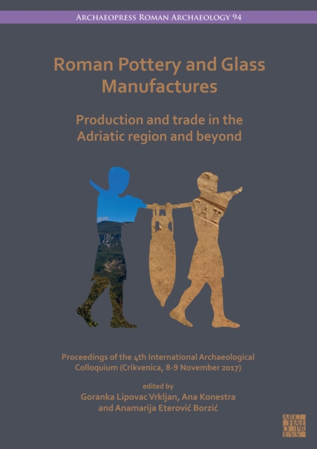 Roman Pottery and Glass Manufactures: Production and Trade in the Adriatic Region and Beyond