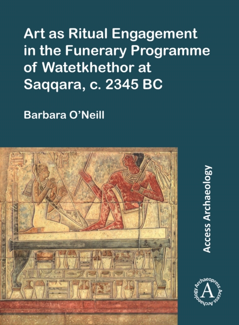 Art as Ritual Engagement in the Funerary Programme of Watetkhethor at Saqqara, C. 2345 BC