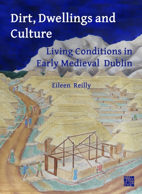 Dirt, Dwellings and Culture: Living Conditions in Early Medieval Dublin