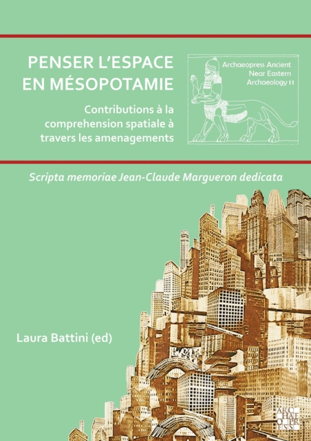 Penser l’espace en Mesopotamie : contributions a la comprehension spatiale a travers les amenagements