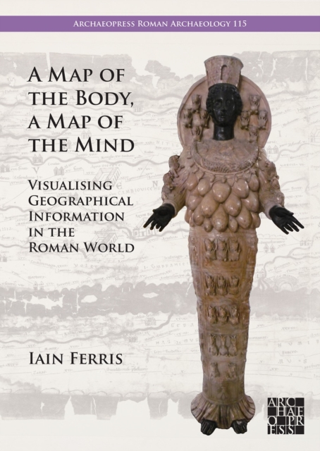 Map of the Body, a Map of the Mind: Visualising Geographical Knowledge in the Roman World