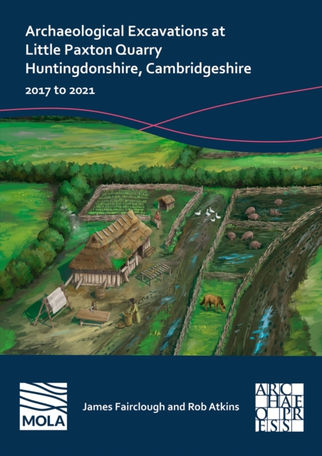 Archaeological Excavations at Little Paxton Quarry Huntingdonshire, Cambridgeshire