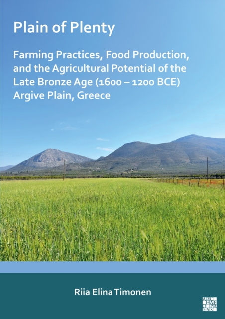 Plain of Plenty: Farming Practices, Food Production, and the Agricultural Potential of the Late Bronze Age (1600–1200 BCE) Argive Plain, Greece