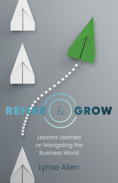 Refine & Grow - Lessons Learned on Navigating the Business World