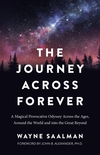 Journey Across Forever, The - A Magical Provocative Odyssey Across the Ages, Around the World & into the Great Beyond