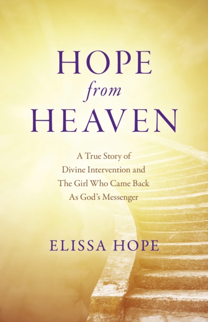Hope From Heaven - A True Story Of Divine Intervention And The Girl Who Came Back As God's Messenger