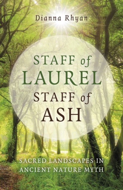 Staff of Laurel, Staff of Ash - Sacred Landscapes in Ancient Nature Myth