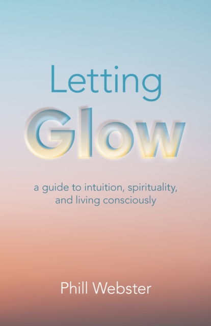 Letting Glow - a guide to intuition, spirituality, and living consciously.