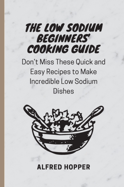 The Low Sodium Beginners' Cooking Guide