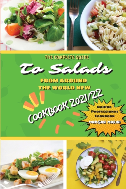 The Complete Guide to Salads from Around the World New Cookbook 2021/22