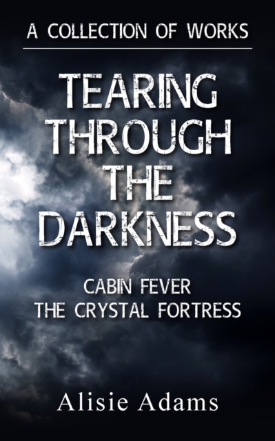 Collection of Works (Tearing Through the Darkness, Cabin Fever, The Crystal Fortress)